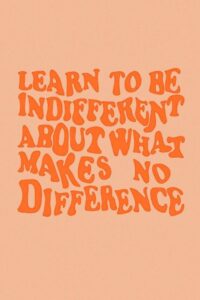 Indifferent about what makes no difference quote