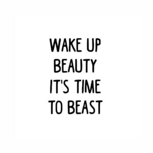 Wake up Beauty It's time to Beast