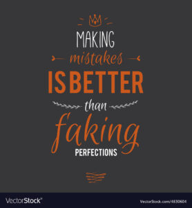 Making mistakes better than faking perfections quote